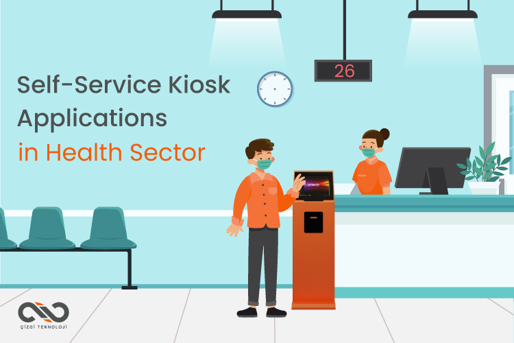 Self-Service Kiosk Applications in the Health Sector- Innovative Digitalisation Solutions of Çizgi Teknoloji