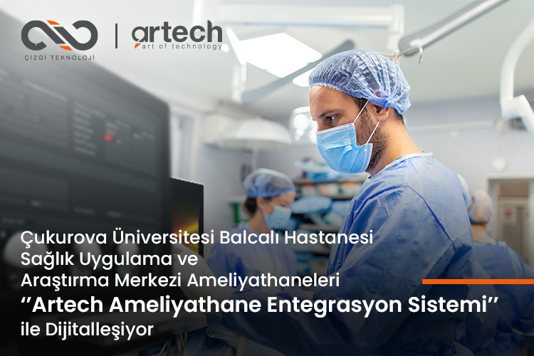 Çukurova Üniversitesi – Balcalı Hastanesi Sağlık Uygulama ve Araştırma Merkezi Ameliyathaneleri ‘’Artech Ameliyathane Entegrasyon Sistemi’’ ile Dijitalleşiyor.