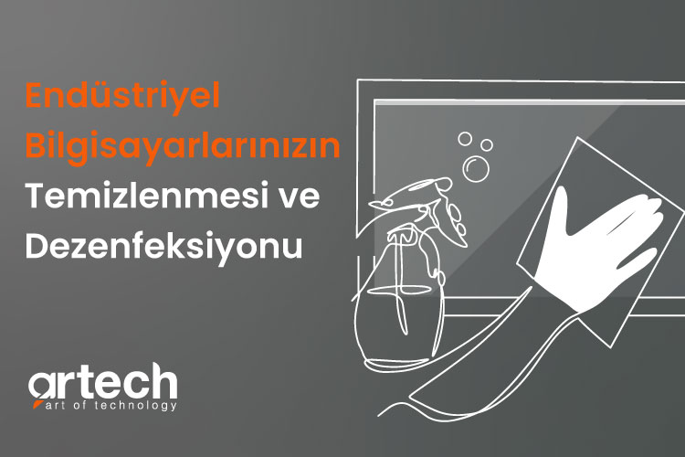 Endüstriyel Bilgisayarlarınızın Temizlenmesi ve Dezenfeksiyonu- Artech Kılavuzu