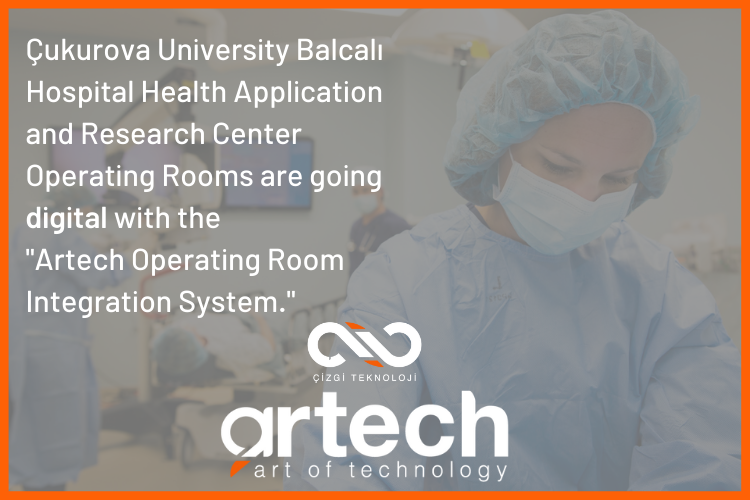 Çukurova University Balcalı Hospital Health Application and Research Center Operating Rooms are going digital with the "Artech Operating Room Integration System."