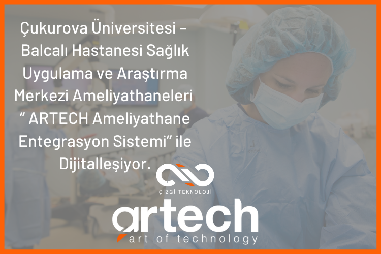 Çukurova Üniversitesi – Balcalı Hastanesi Sağlık Uygulama ve Araştırma Merkezi Ameliyathaneleri ‘’Artech Ameliyathane Entegrasyon Sistemi’’ ile Dijitalleşiyor.