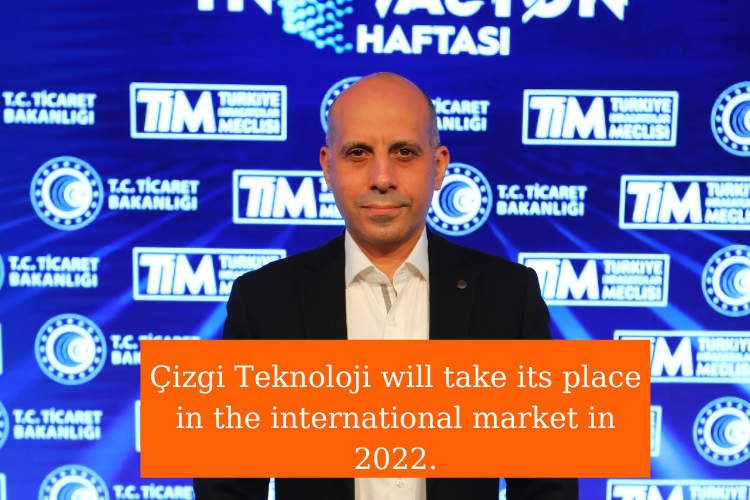 Çizgi Teknoloji will take its place in the international market in 2022.